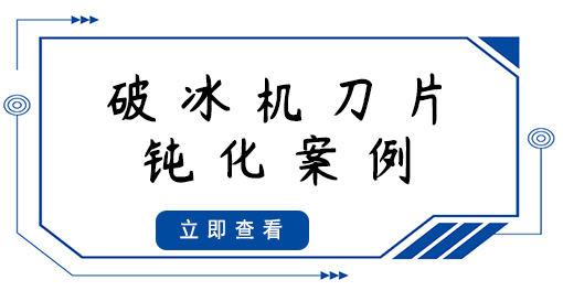 破冰機刀片鈍化案例